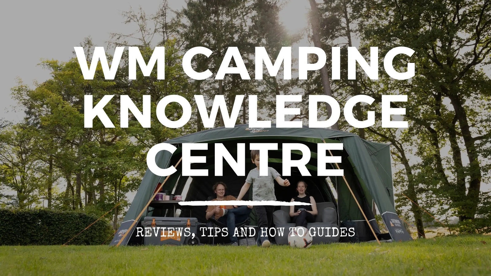 WM Camping Knowledge Centre banner featuring a family relaxing in front of a Vango tent, with text promoting reviews, tips, and how-to guides.